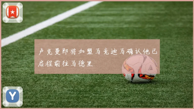 卢克曼即将加盟马竞迪马确认他已启程前往马德里
