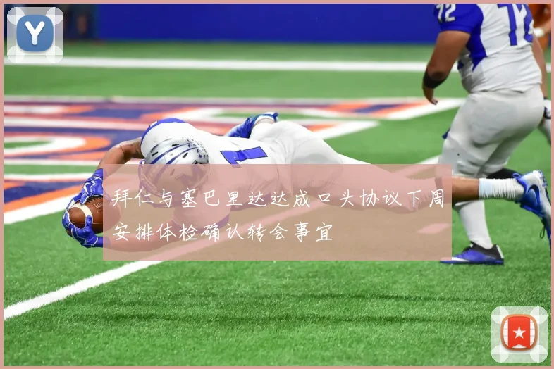 拜仁与塞巴里达达成口头协议下周安排体检确认转会事宜